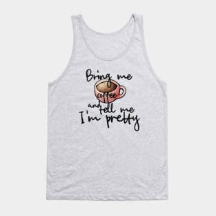 Bring me coffee and tell me I'm pretty Tank Top